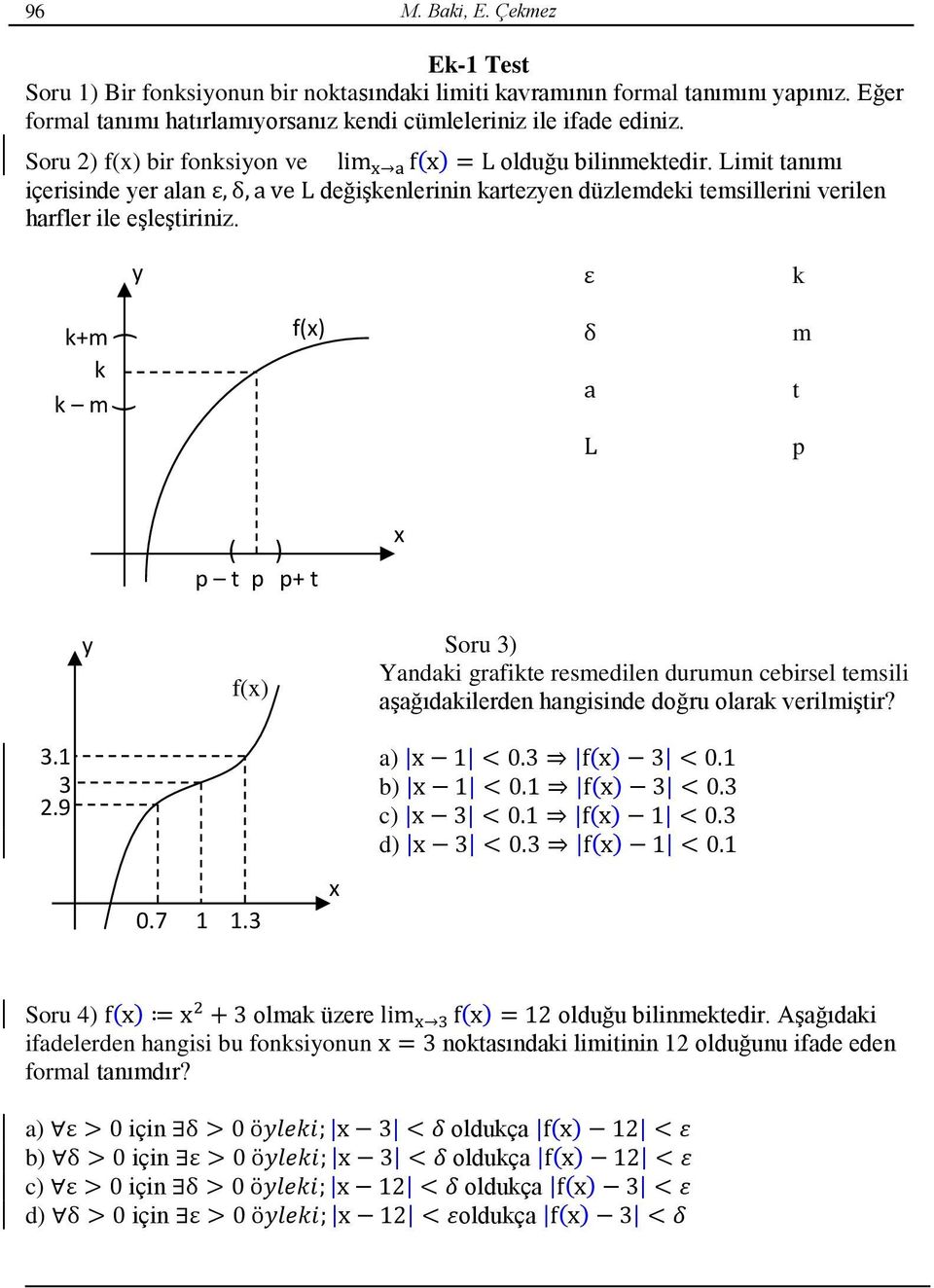 k+m k k m y ( f(x) k m t p y ( ) p t p p+ t f(x) x Soru 3) Yandaki grafikte resmedilen durumun cebirsel temsili aşağıdakilerden hangisinde doğru olarak verilmiştir? 3.1 3 2.9 0.7 1 1.