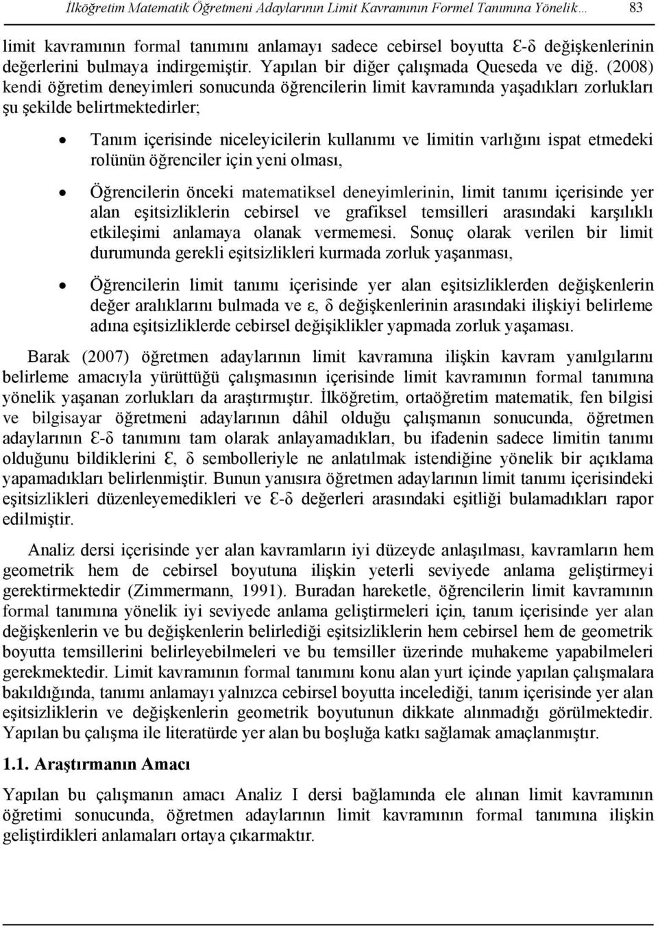 (2008) kendi öğretim deneyimleri sonucunda öğrencilerin limit kavramında yaşadıkları zorlukları şu şekilde belirtmektedirler; Tanım içerisinde niceleyicilerin kullanımı ve limitin varlığını ispat