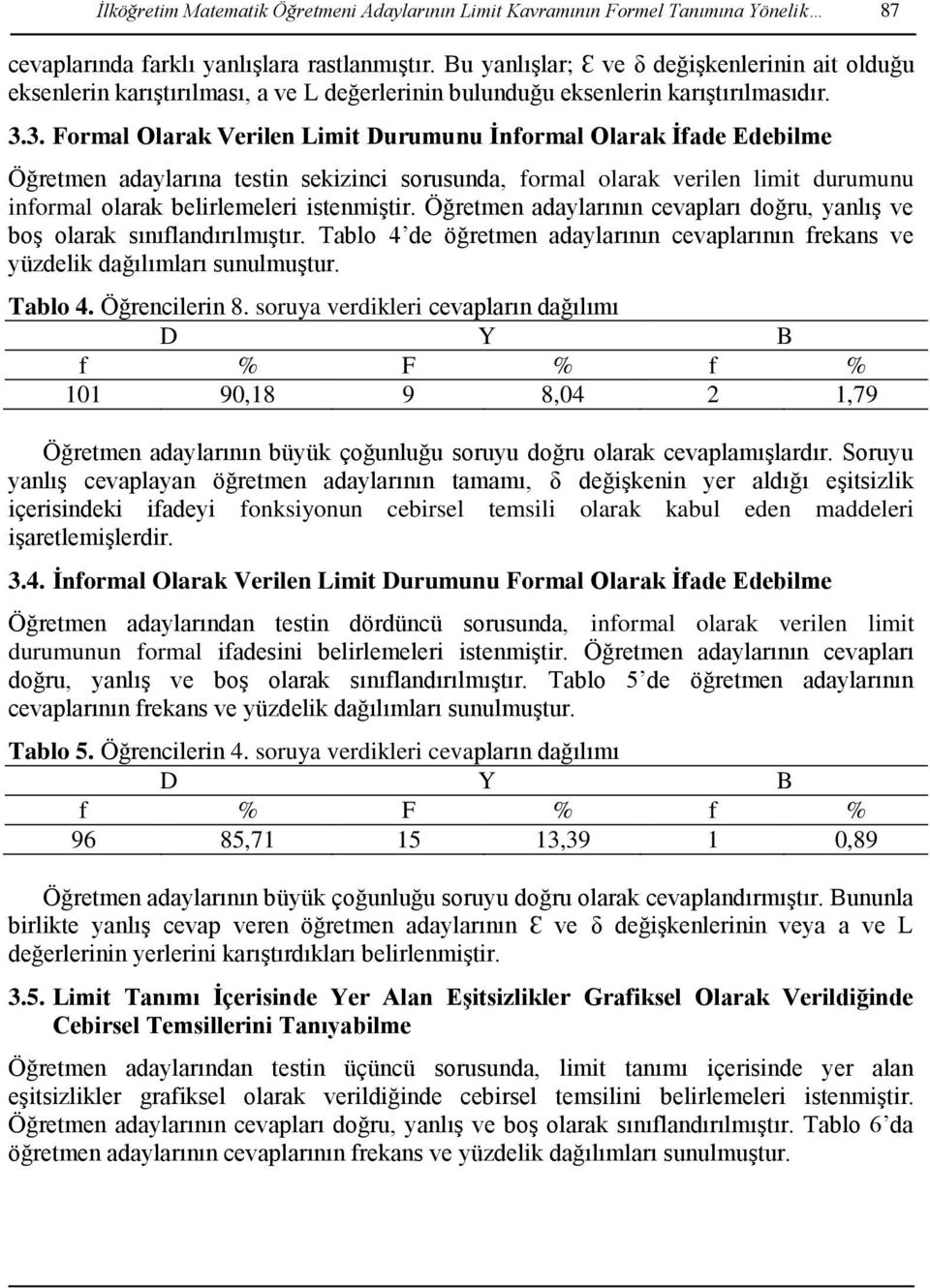 3. Formal Olarak Verilen Limit Durumunu İnformal Olarak İfade Edebilme Öğretmen adaylarına testin sekizinci sorusunda, formal olarak verilen limit durumunu informal olarak belirlemeleri istenmiştir.