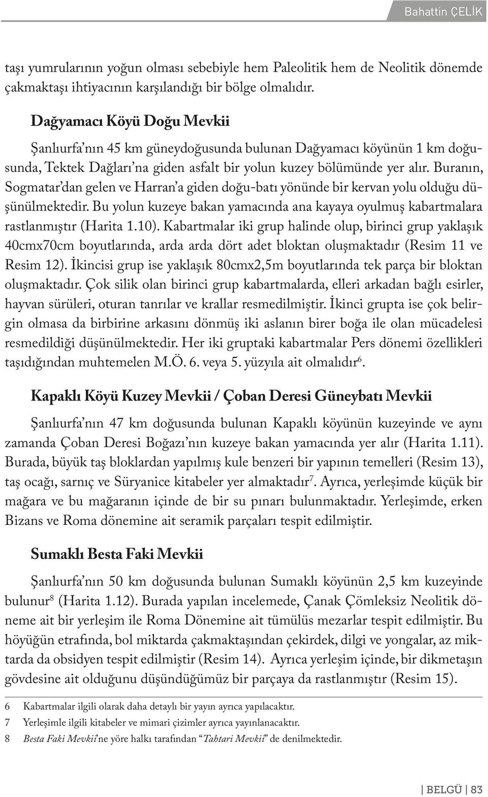 Buranın, Sogmatar dan gelen ve Harran a giden doğu-batı yönünde bir kervan yolu olduğu düşünülmektedir. Bu yolun kuzeye bakan yamacında ana kayaya oyulmuş kabartmalara rastlanmıştır (Harita 1.10).