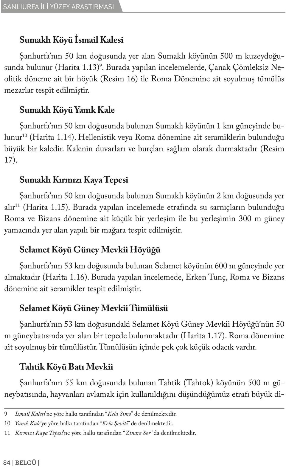 Sumaklı Köyü Yanık Kale Şanlıurfa nın 50 km doğusunda bulunan Sumaklı köyünün 1 km güneyinde bulunur 10 (Harita 1.14). Hellenistik veya Roma dönemine ait seramiklerin bulunduğu büyük bir kaledir.