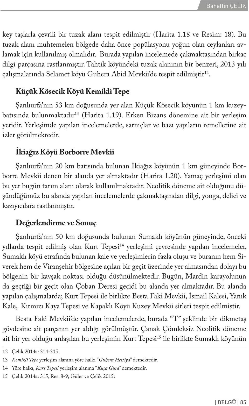 Tahtik köyündeki tuzak alanının bir benzeri, 2013 yılı çalışmalarında Selamet köyü Guhera Abid Mevkii de tespit edilmiştir 12.