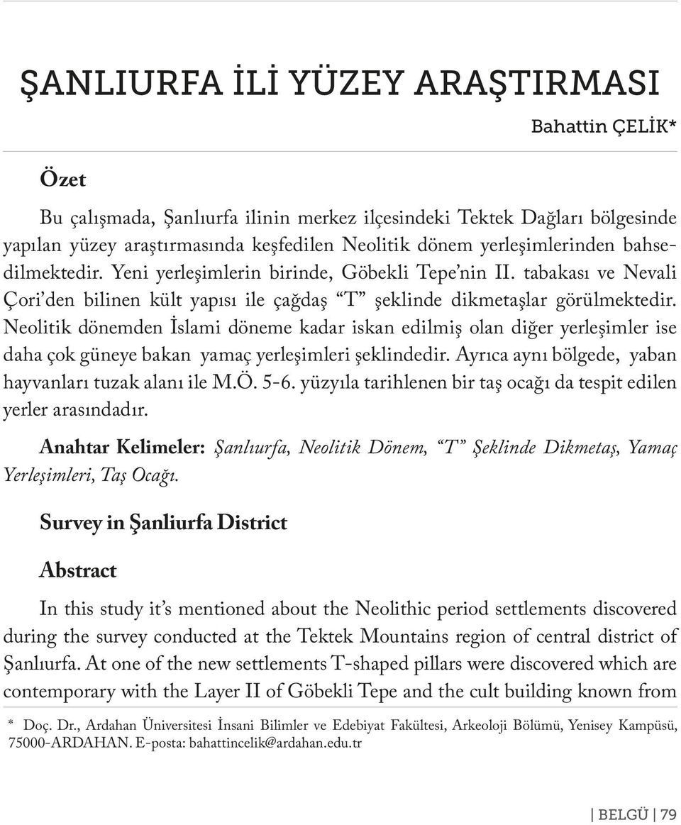 Neolitik dönemden İslami döneme kadar iskan edilmiş olan diğer yerleşimler ise daha çok güneye bakan yamaç yerleşimleri şeklindedir. Ayrıca aynı bölgede, yaban hayvanları tuzak alanı ile M.Ö. 5-6.