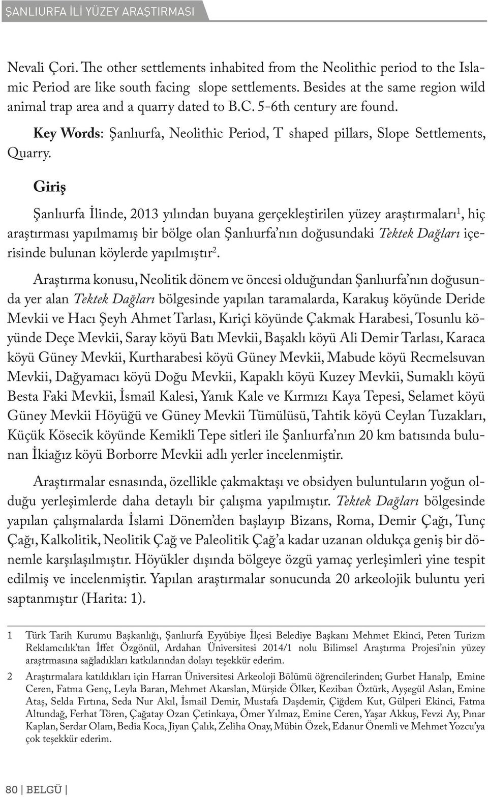 Giriş Şanlıurfa İlinde, 2013 yılından buyana gerçekleştirilen yüzey araştırmaları 1, hiç araştırması yapılmamış bir bölge olan Şanlıurfa nın doğusundaki Tektek Dağları içerisinde bulunan köylerde