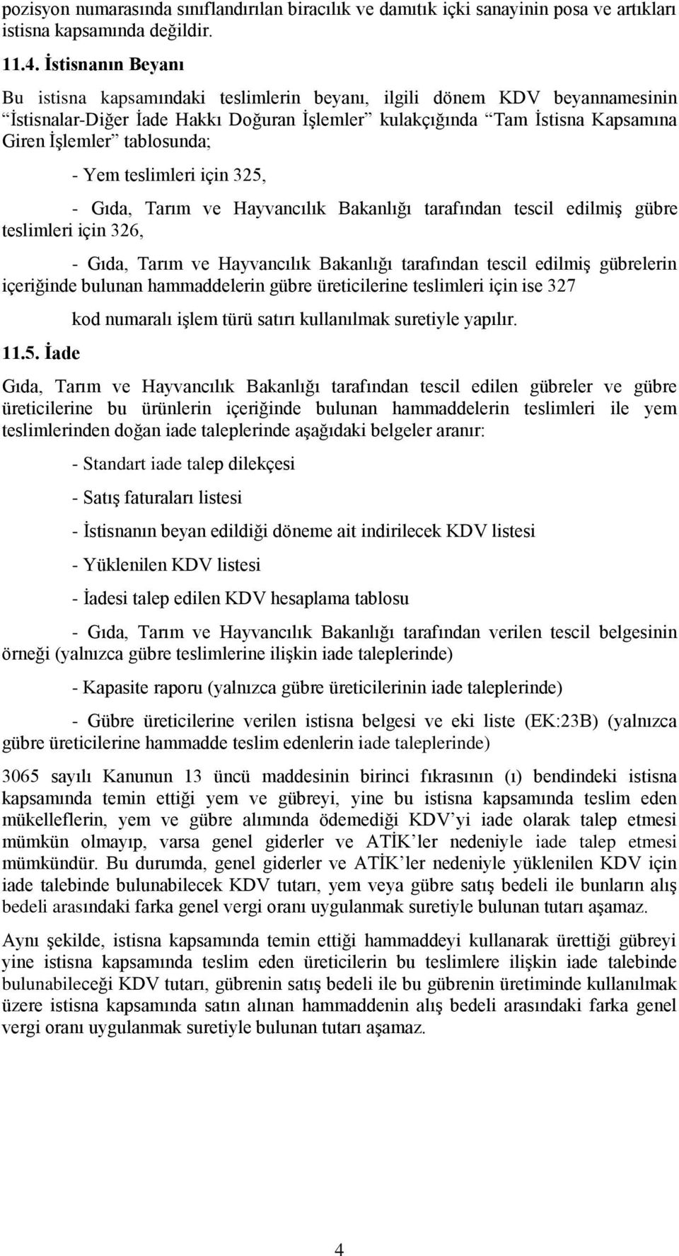 tablosunda; - Yem teslimleri için 325, - Gıda, Tarım ve Hayvancılık Bakanlığı tarafından tescil edilmiş gübre teslimleri için 326, - Gıda, Tarım ve Hayvancılık Bakanlığı tarafından tescil edilmiş