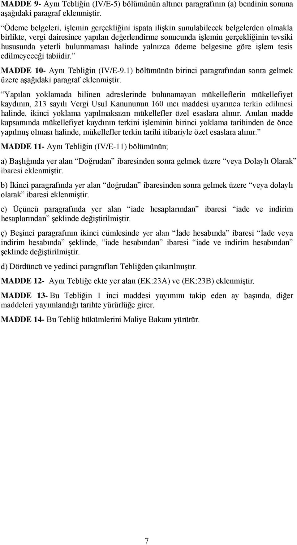 bulunmaması halinde yalnızca ödeme belgesine göre işlem tesis edilmeyeceği tabiidir. MADDE 10- Aynı Tebliğin (IV/E-9.