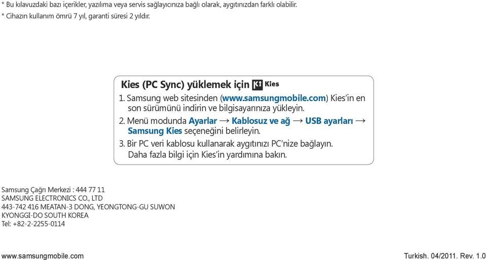 . Menü modunda Ayarlar Kablosuz ve ağ USB ayarları Samsung Kies seçeneğini belirleyin.. Bir PC veri kablosu kullanarak aygıtınızı PC nize bağlayın.