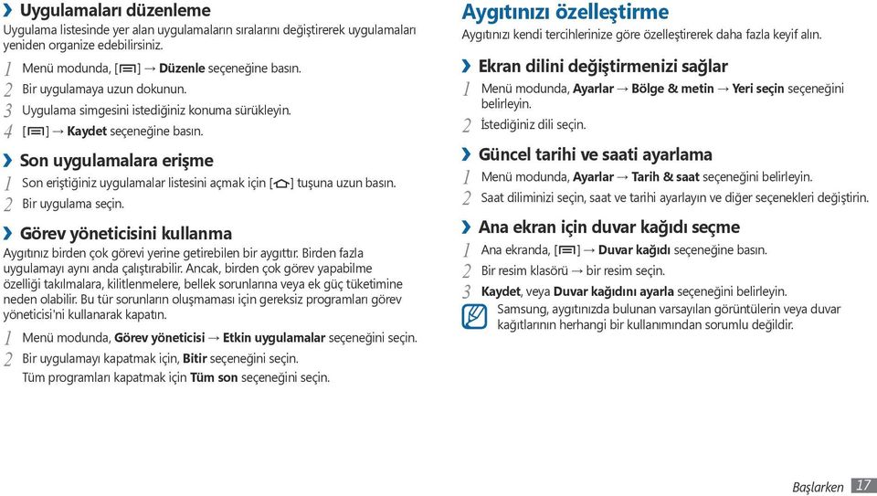 Son uygulamalara erişme 1 Son eriştiğiniz uygulamalar listesini açmak için [ ] tuşuna uzun basın. Bir uygulama seçin.