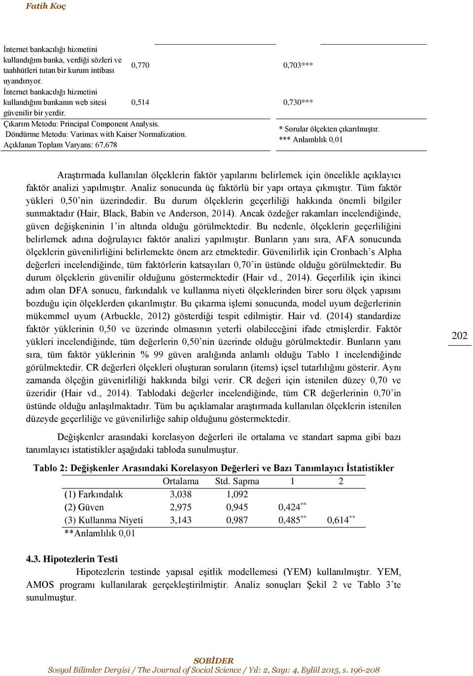 Açıklanan Toplam Varyans: 67,678 0,770 0,703*** 0,514 0,730*** * Sorular ölçekten çıkarılmıştır.