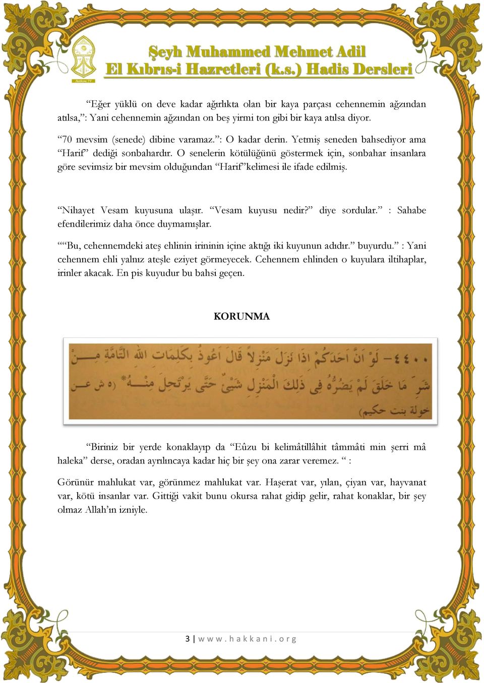 Nihayet Vesam kuyusuna ulaşır. Vesam kuyusu nedir? diye sordular. : Sahabe efendilerimiz daha önce duymamışlar. Bu, cehennemdeki ateş ehlinin irininin içine aktığı iki kuyunun adıdır. buyurdu.