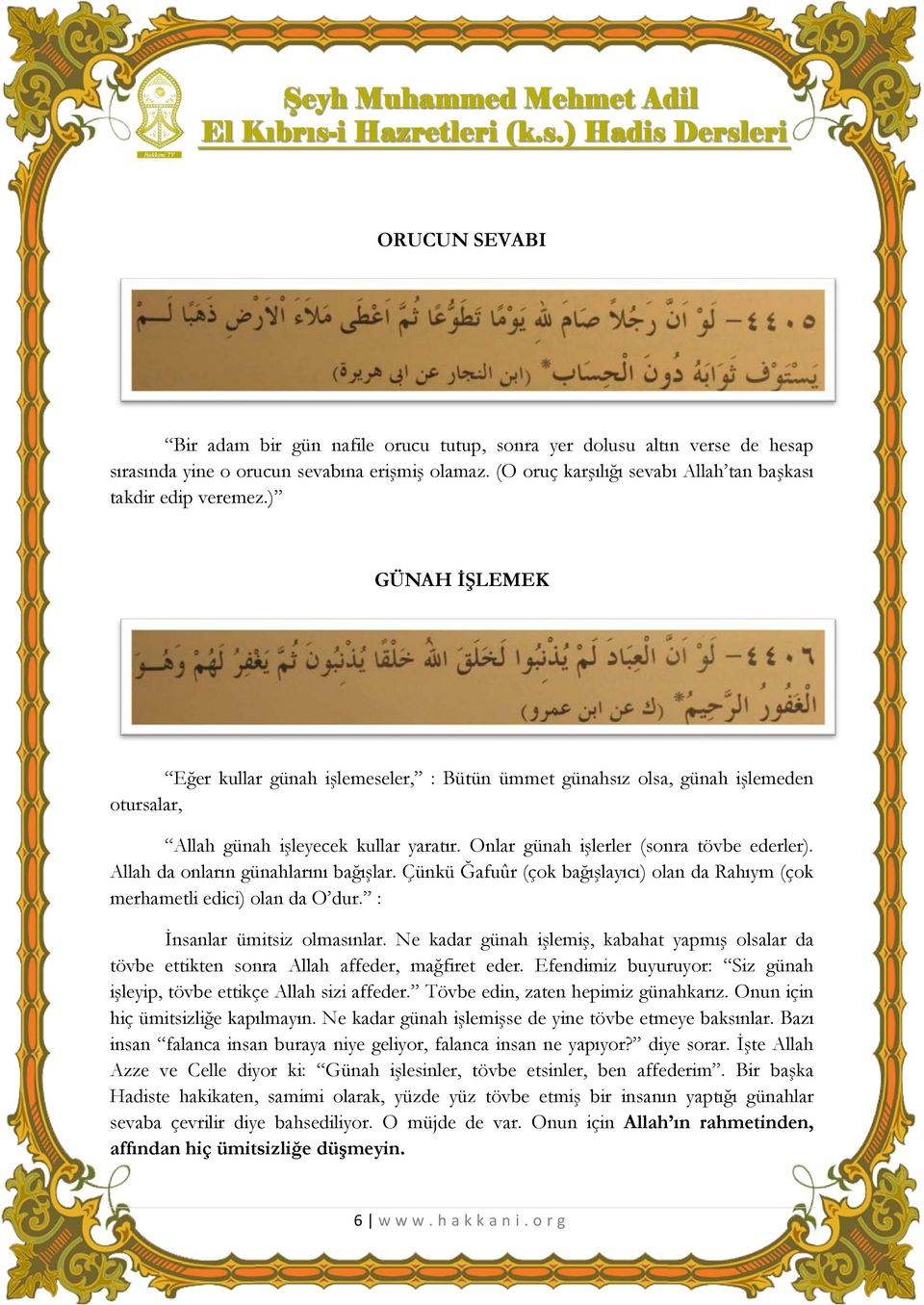 ) GÜNAH İŞLEMEK Eğer kullar günah işlemeseler, : Bütün ümmet günahsız olsa, günah işlemeden otursalar, Allah günah işleyecek kullar yaratır. Onlar günah işlerler (sonra tövbe ederler).