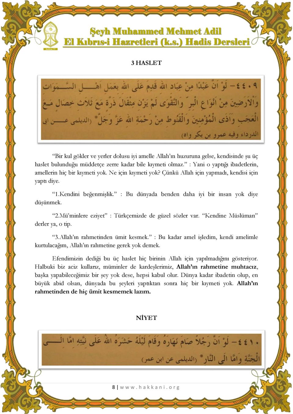 : Bu dünyada benden daha iyi bir insan yok diye düşünmek. 2.Mü minlere eziyet : Türkçemizde de güzel sözler var. Kendine Müslüman derler ya, o tip. 3.Allah ın rahmetinden ümit kesmek.