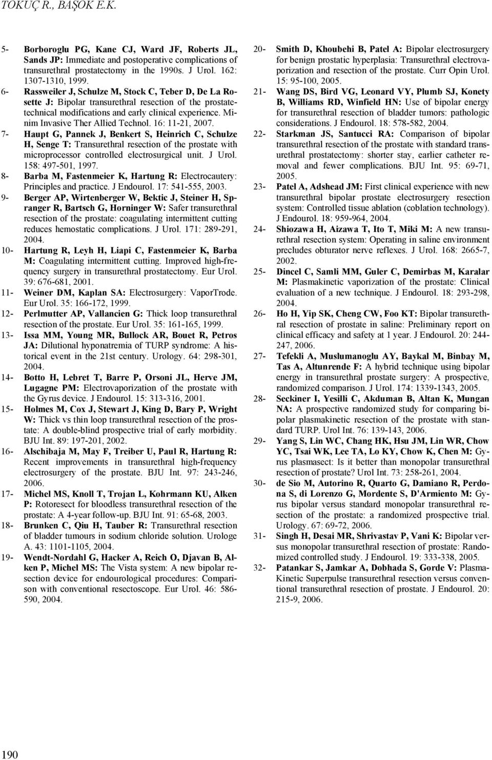 16: 11-21, 27. 7- Haupt G, Pannek J, Benkert S, Heinrich C, Schulze H, Senge T: Transurethral resection of the prostate with microprocessor controlled electrosurgical unit. J Urol. 158: 497-51, 1997.