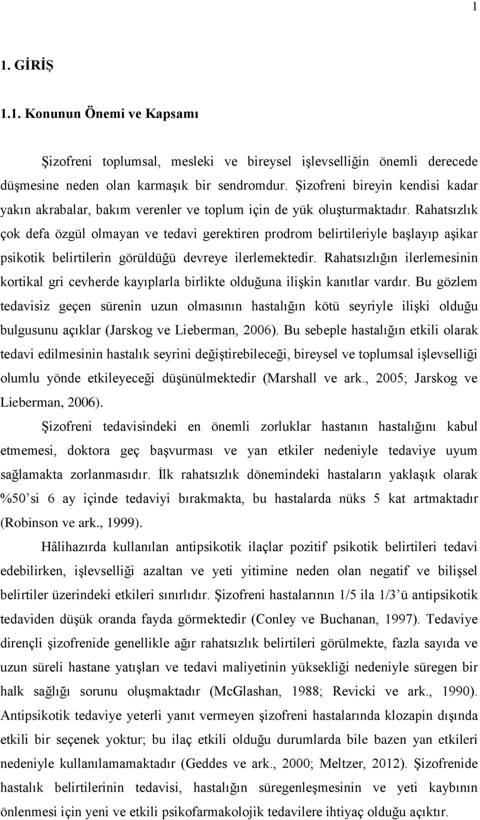 Rahatsızlık çok defa özgül olmayan ve tedavi gerektiren prodrom belirtileriyle başlayıp aşikar psikotik belirtilerin görüldüğü devreye ilerlemektedir.