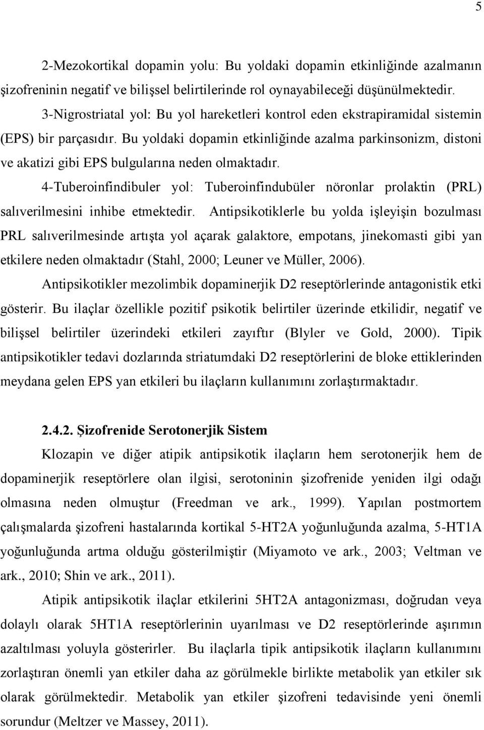 Bu yoldaki dopamin etkinliğinde azalma parkinsonizm, distoni ve akatizi gibi EPS bulgularına neden olmaktadır.