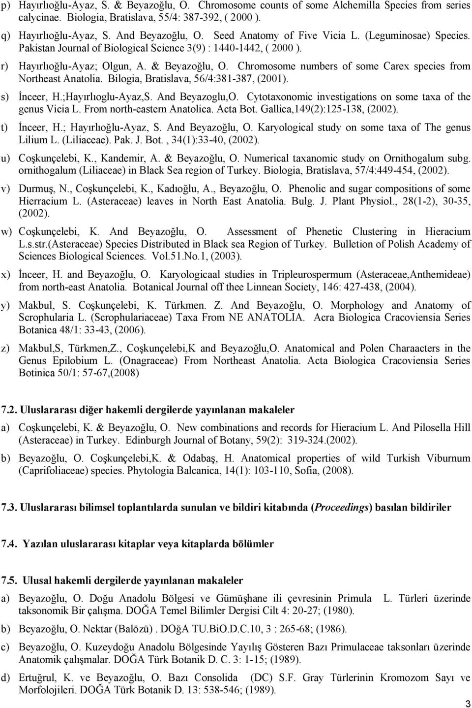 Chromosome numbers of some Carex species from Northeast Anatolia. Bilogia, Bratislava, 56/4:381-387, (2001). s) İnceer, H.;Hayırlıoglu-Ayaz,S. And Beyazoglu,O.