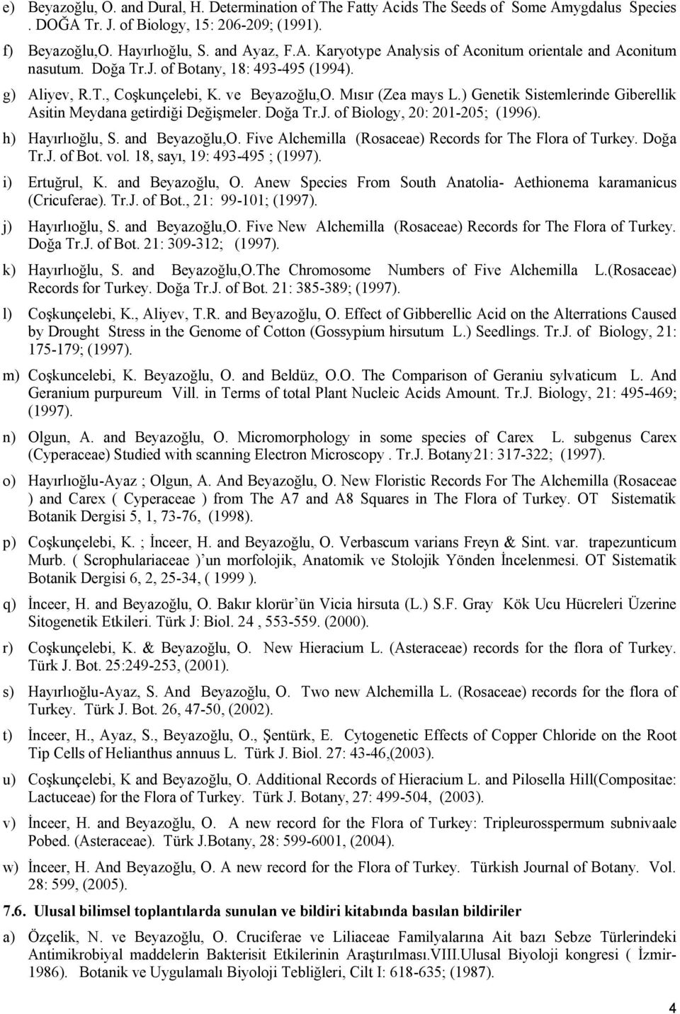 h) Hayırlıoğlu, S. and Beyazoğlu,O. Five Alchemilla (Rosaceae) Records for The Flora of Turkey. Doğa Tr.J. of Bot. vol. 18, sayı, 19: 493-495 ; (1997). i) Ertuğrul, K. and Beyazoğlu, O.