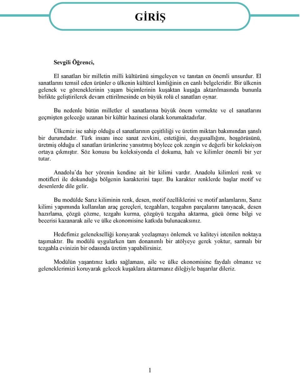 Bu nedenle bütün milletler el sanatlarına büyük önem vermekte ve el sanatlarını geçmişten geleceğe uzanan bir kültür hazinesi olarak korumaktadırlar.