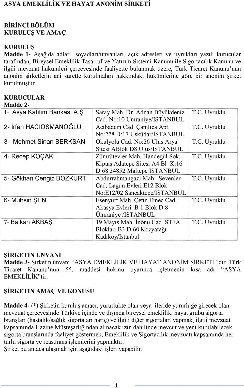 hakkındaki hükümlerine göre bir anonim şirket kurulmuştur. KURUCULAR Madde 2-1- Asya Katılım Bankası A.Ş Saray Mah. Dr. Adnan Büyükdeniz Cad.