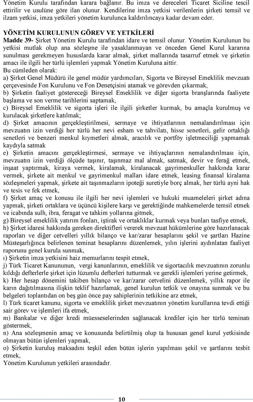 YÖNETİM KURULUNUN GÖREV VE YETKİLERİ Madde 39- Şirket Yönetim Kurulu tarafından idare ve temsil olunur.