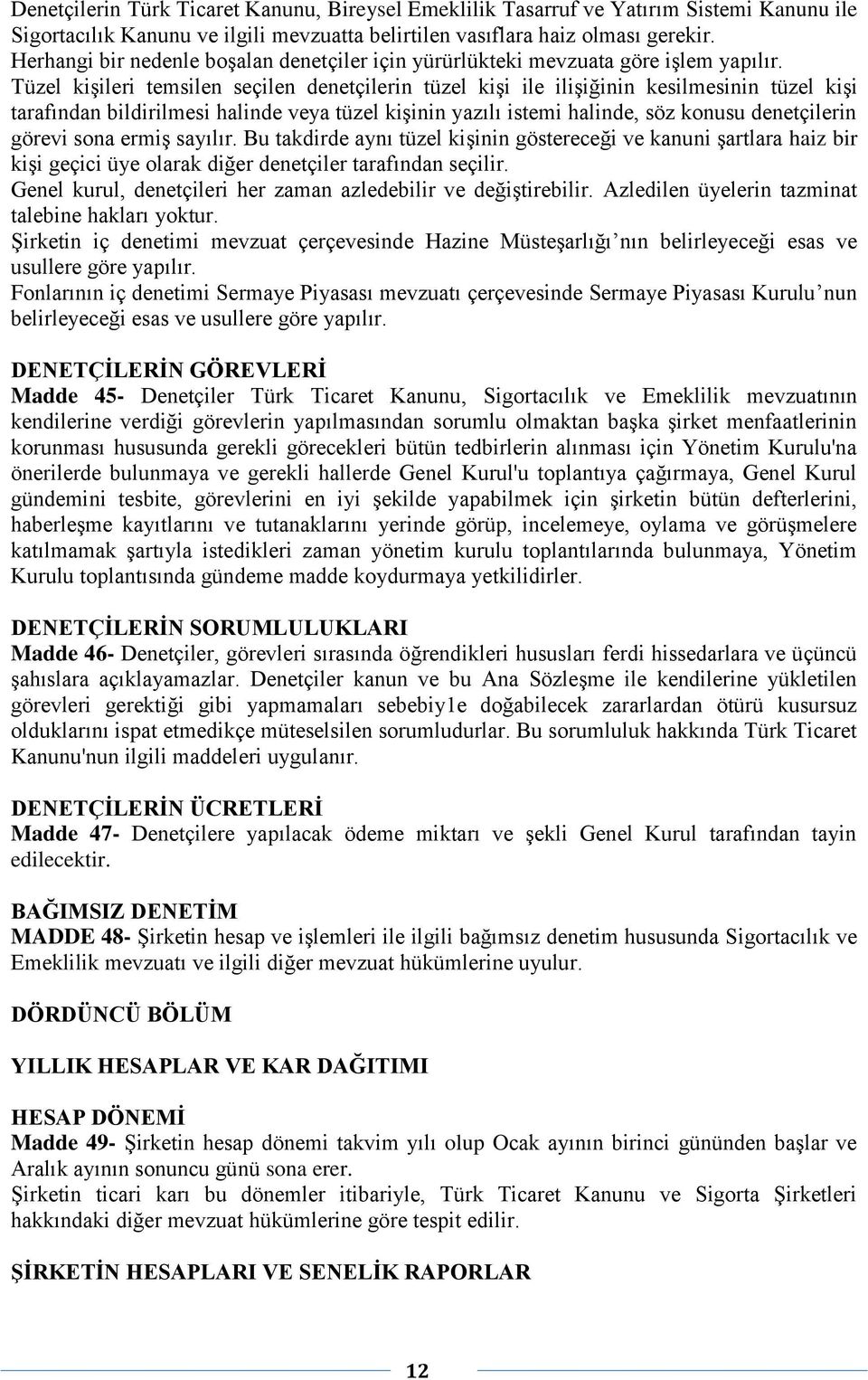 Tüzel kişileri temsilen seçilen denetçilerin tüzel kişi ile ilişiğinin kesilmesinin tüzel kişi tarafından bildirilmesi halinde veya tüzel kişinin yazılı istemi halinde, söz konusu denetçilerin görevi