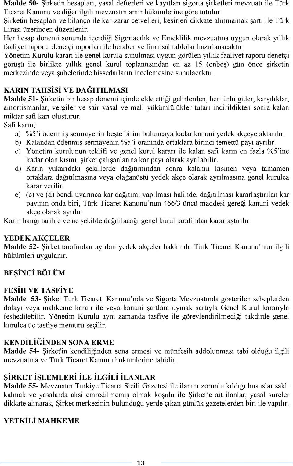 Her hesap dönemi sonunda içerdiği Sigortacılık ve Emeklilik mevzuatına uygun olarak yıllık faaliyet raporu, denetçi raporları ile beraber ve finansal tablolar hazırlanacaktır.