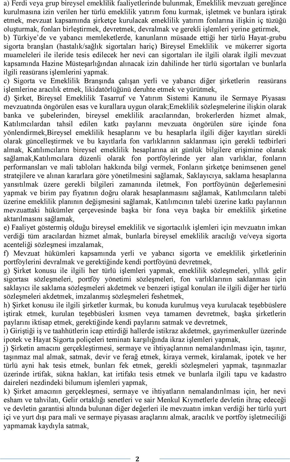 yabancı memleketlerde, kanunların müsaade ettiği her türlü Hayat-grubu sigorta branşları (hastalık/sağlık sigortaları hariç) Bireysel Emeklilik ve mükerrer sigorta muameleleri ile ileride tesis