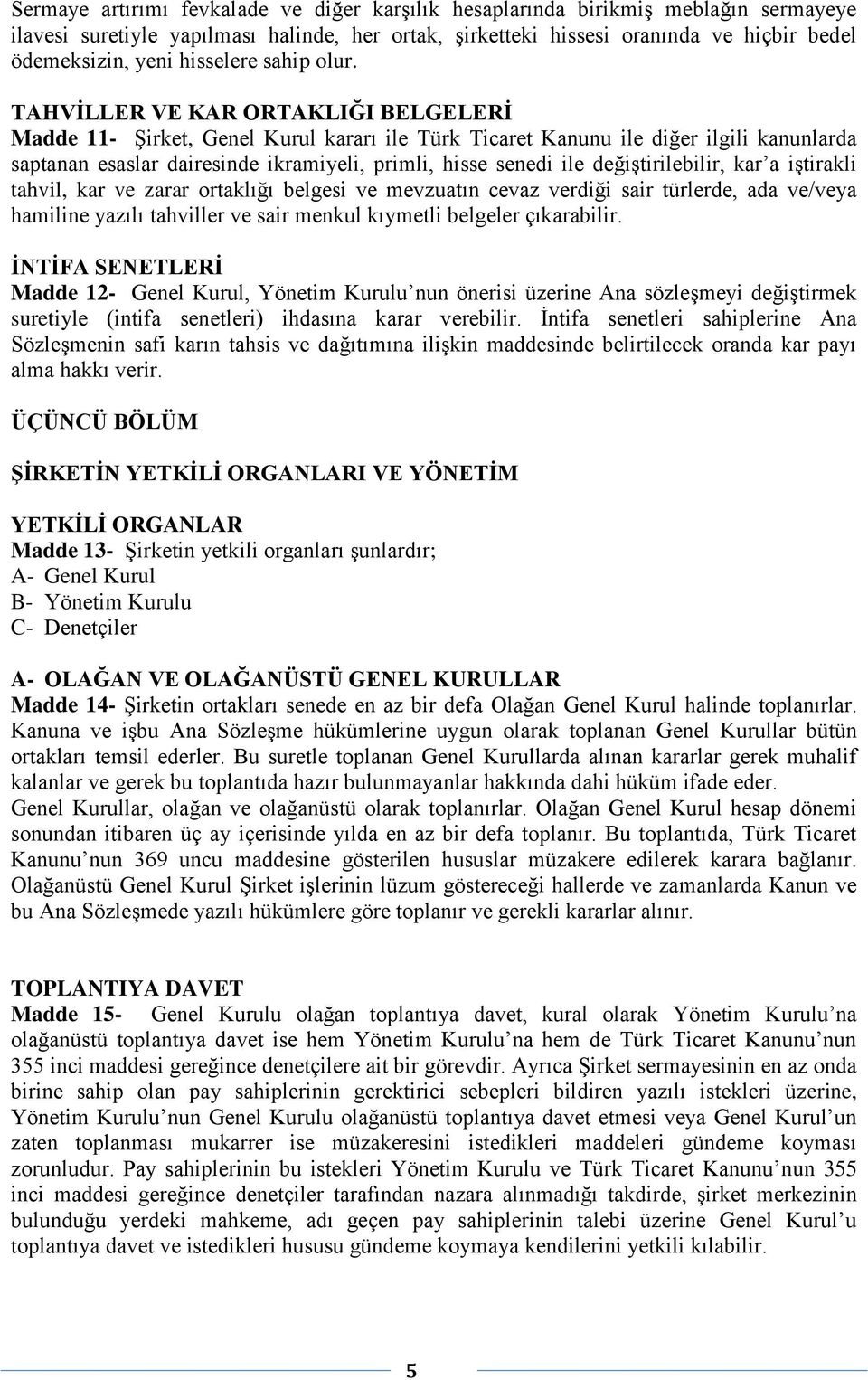 TAHVİLLER VE KAR ORTAKLIĞI BELGELERİ Madde 11- Şirket, Genel Kurul kararı ile Türk Ticaret Kanunu ile diğer ilgili kanunlarda saptanan esaslar dairesinde ikramiyeli, primli, hisse senedi ile