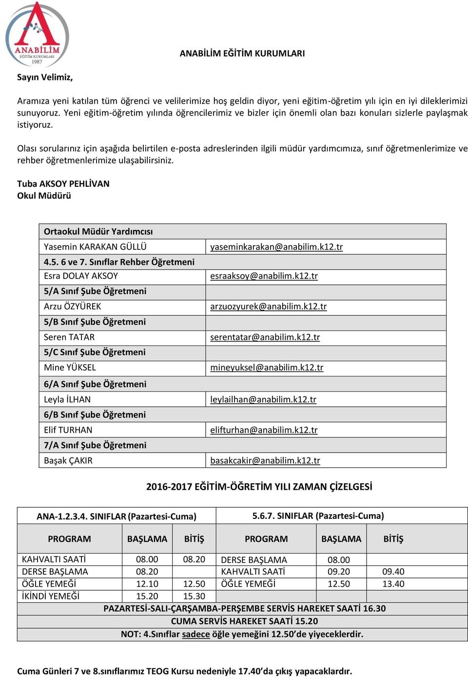 Olası sorularınız için aşağıda belirtilen e-posta adreslerinden ilgili müdür yardımcımıza, sınıf öğretmenlerimize ve rehber öğretmenlerimize ulaşabilirsiniz.