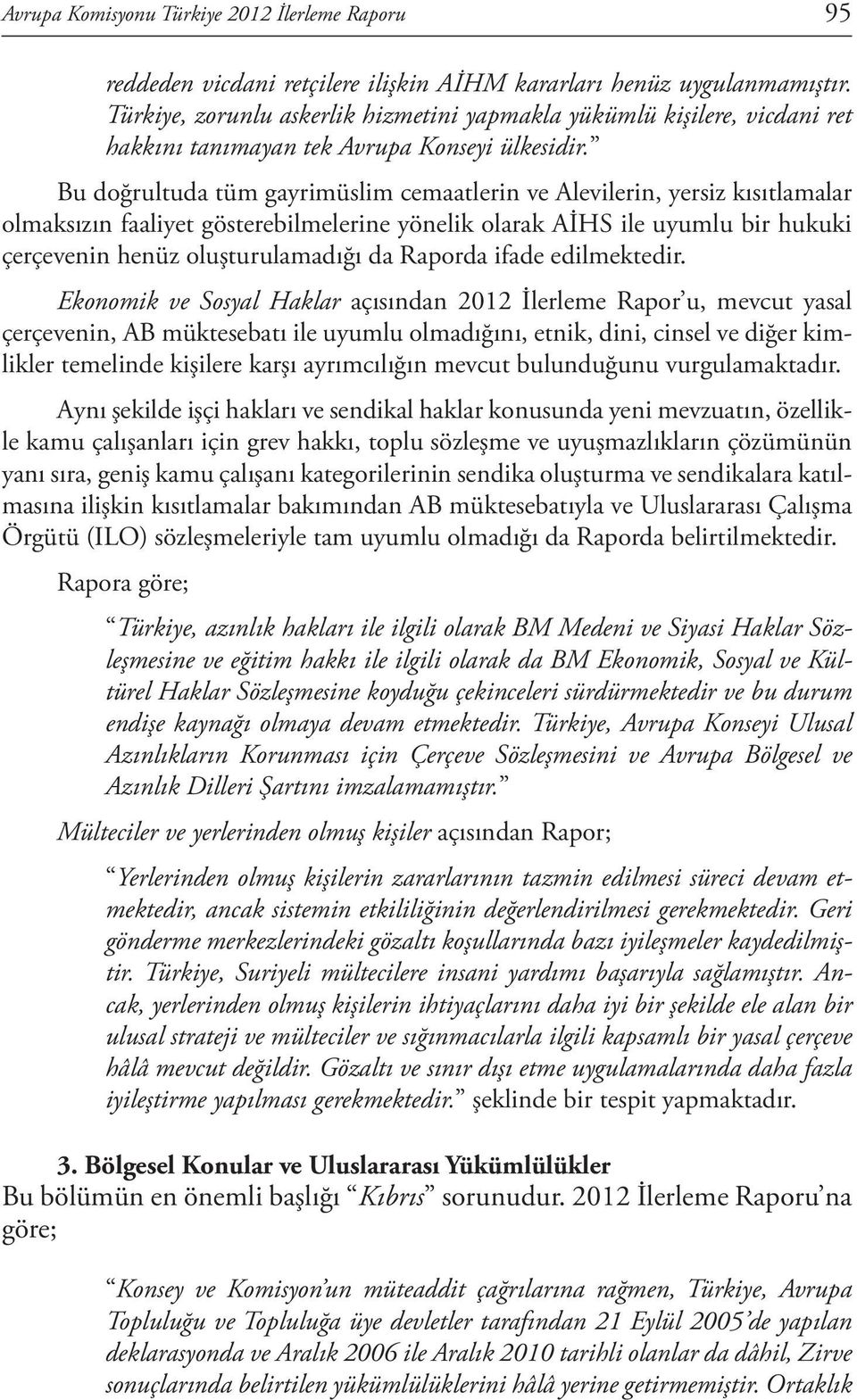 Bu doğrultuda tüm gayrimüslim cemaatlerin ve Alevilerin, yersiz kısıtlamalar olmaksızın faaliyet gösterebilmelerine yönelik olarak AİHS ile uyumlu bir hukuki çerçevenin henüz oluşturulamadığı da