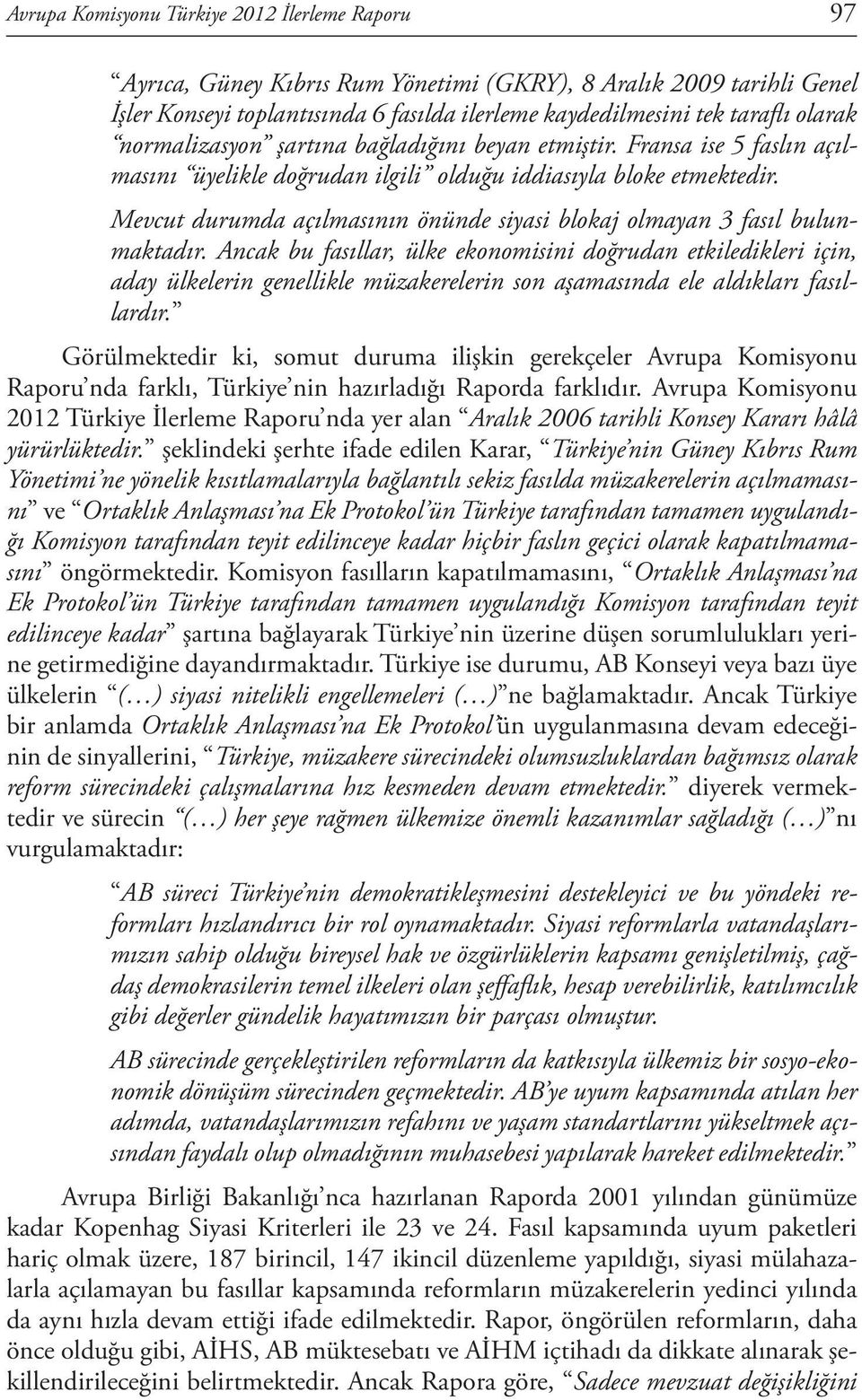 Mevcut durumda açılmasının önünde siyasi blokaj olmayan 3 fasıl bulunmaktadır.