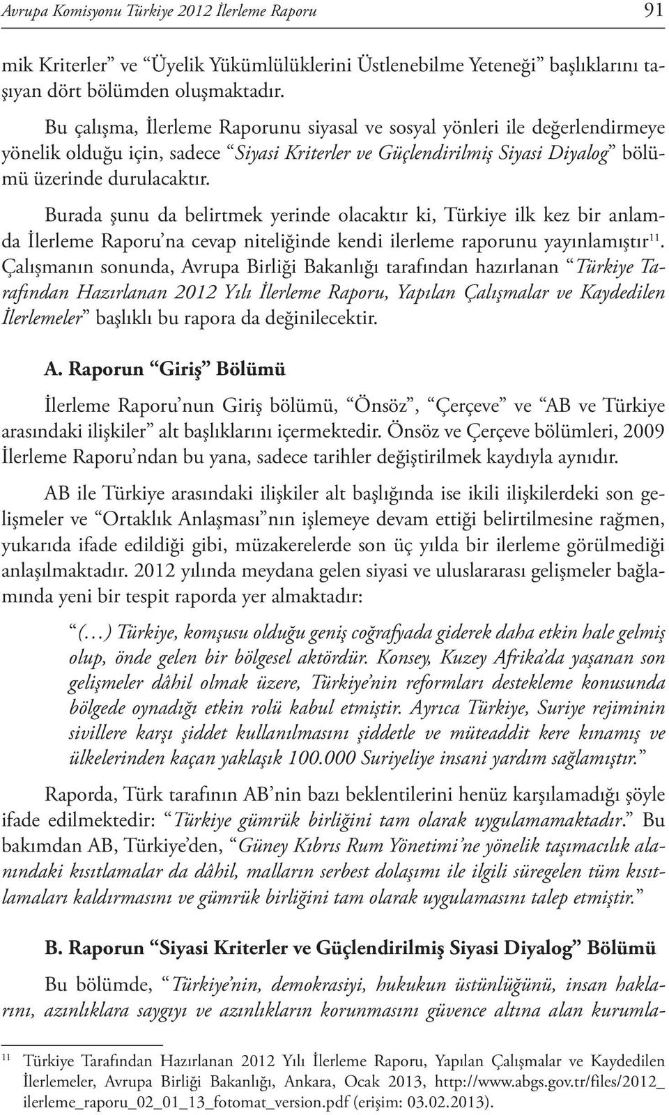 Burada şunu da belirtmek yerinde olacaktır ki, Türkiye ilk kez bir anlamda İlerleme Raporu na cevap niteliğinde kendi ilerleme raporunu yayınlamıştır 11.
