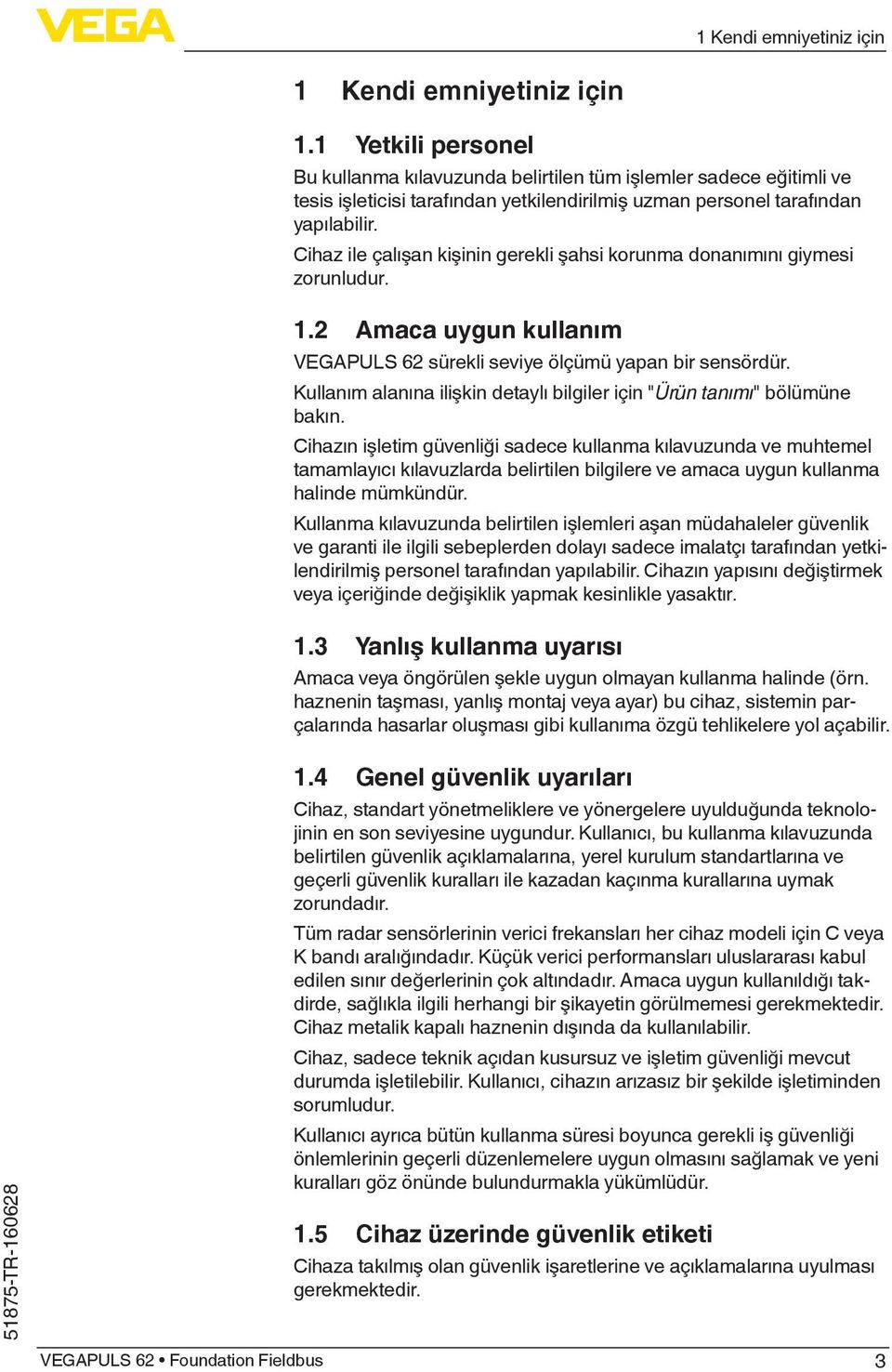 Cihaz ile çalışan kişinin gerekli şahsi korunma donanımını giymesi zorunludur. 1.2 Amaca uygun kullanım VEGAPULS 62 sürekli seviye ölçümü yapan bir sensördür.