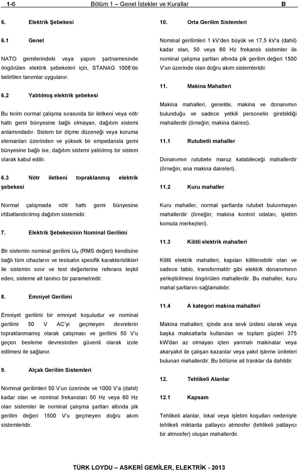 2 Yalıtılmış elektrik şebekesi Bu terim normal çalışma sırasında bir iletkeni veya nötr hattı gemi bünyesine bağlı olmayan, dağıtım sistemi anlamındadır.