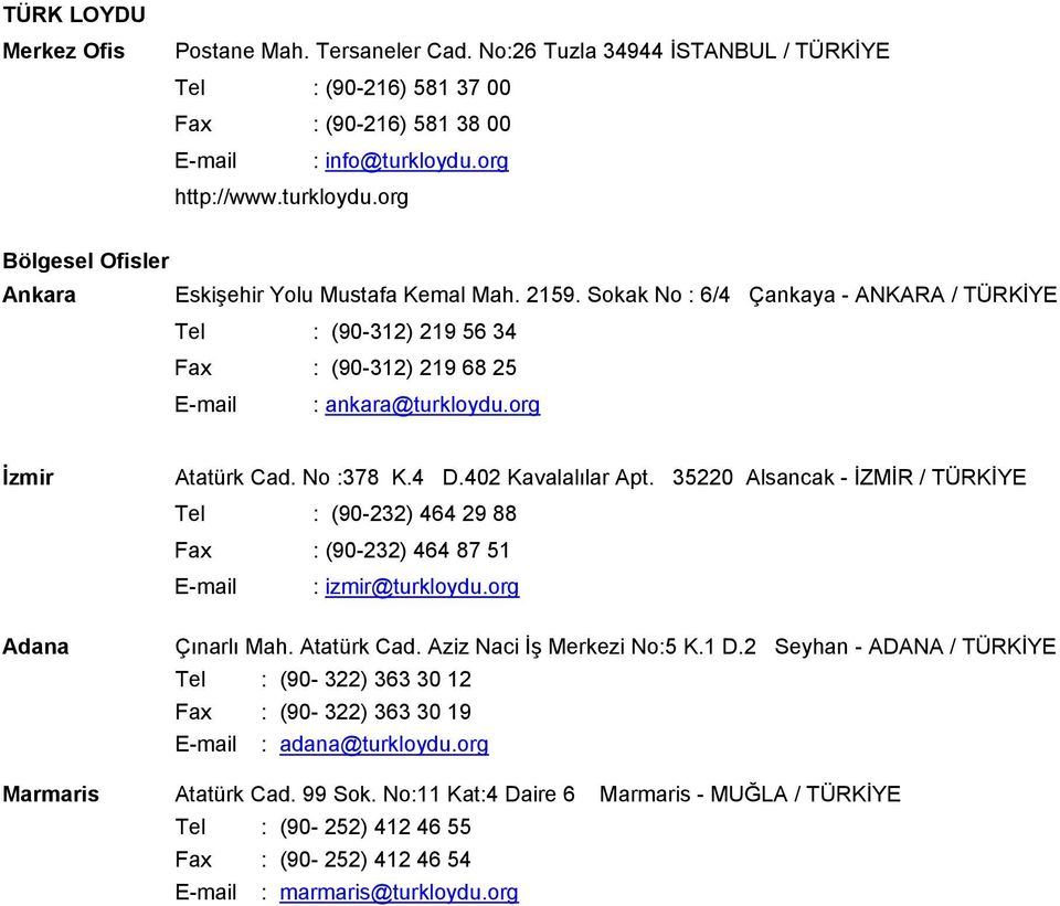 Sokak No : 6/4 Çankaya - ANKARA / TÜRKİYE Tel : (90-312) 219 56 34 Fax : (90-312) 219 68 25 E-mail : ankara@turkloydu.org İzmir Adana Atatürk Cad. No :378 K.4 D.402 Kavalalılar Apt.