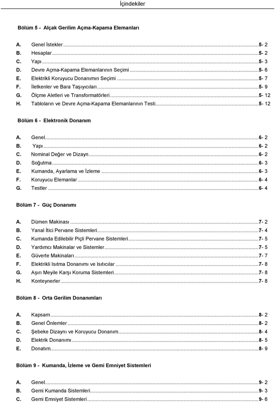 .. 5-12 Bölüm 6 - Elektronik Donanım A. Genel... 6-2 B. Yapı... 6-2 C. Nominal Değer ve Dizayn... 6-2 D. Soğutma... 6-3 E. Kumanda, Ayarlama ve İzleme... 6-3 F. Koruyucu Elemanlar... 6-4 G. Testler.