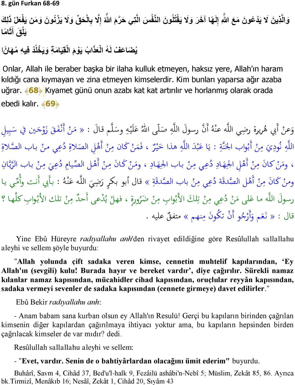 68 Kıyamet günü onun azabı kat kat artırılır ve horlanmış olarak orada ebedi kalır.