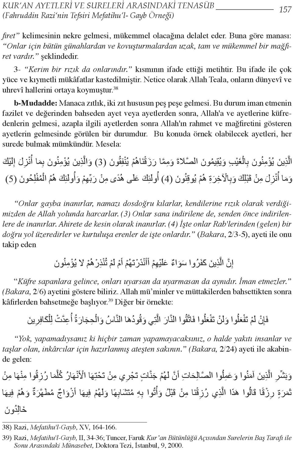 Bu ifade ile çok yüce ve kıymetli mükâfatlar kastedilmiştir. Netice olarak Allah Teala, onların dünyevî ve uhrevî hallerini ortaya koymuştur.