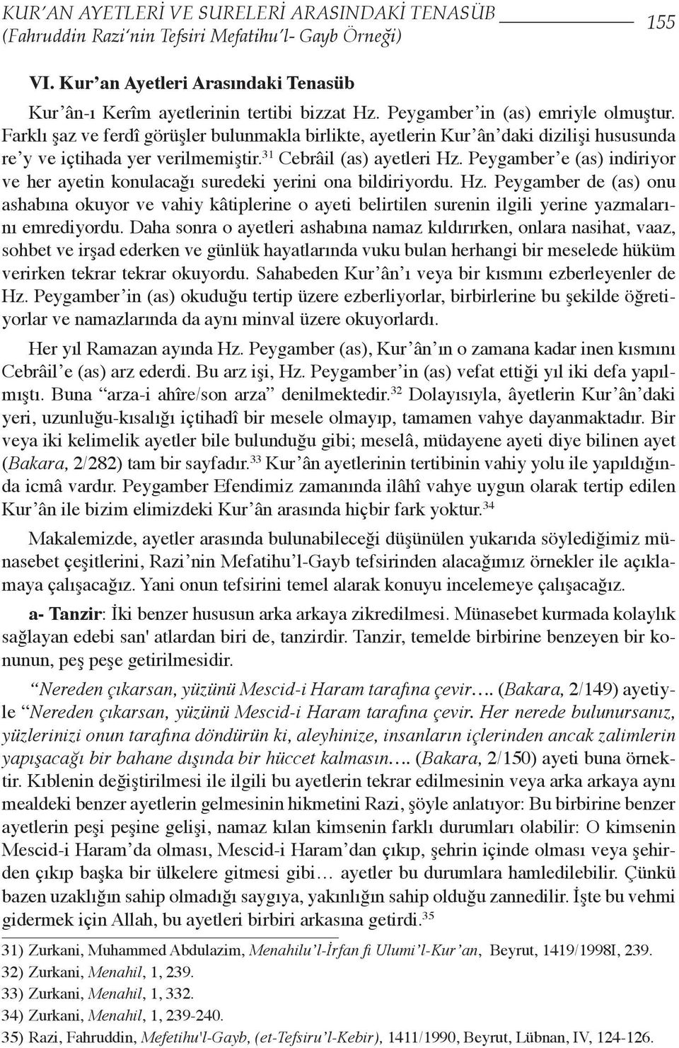 Peygamber e (as) indiriyor ve her ayetin konulacağı suredeki yerini ona bildiriyordu. Hz.