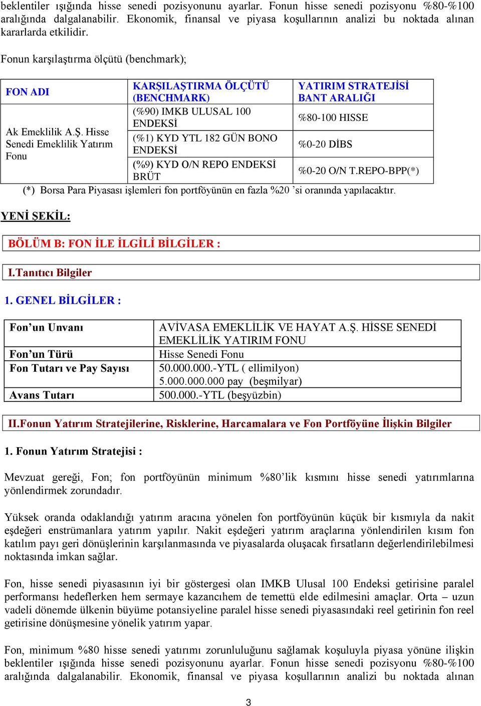 Fonun karşılaştırma ölçütü (benchmark); KARŞILAŞTIRMA ÖLÇÜTÜ YATIRIM STRATEJİSİ FON ADI (BENCHMARK) BANT ARALIĞI (%90) IMKB ULUSAL 100 %80-100 HISSE ENDEKSİ Ak Emeklilik A.Ş. Hisse (%1) KYD YTL 182 GÜN BONO Senedi Emeklilik Yatırım %0-20 DİBS ENDEKSİ Fonu (%9) KYD O/N REPO ENDEKSİ %0-20 O/N T.