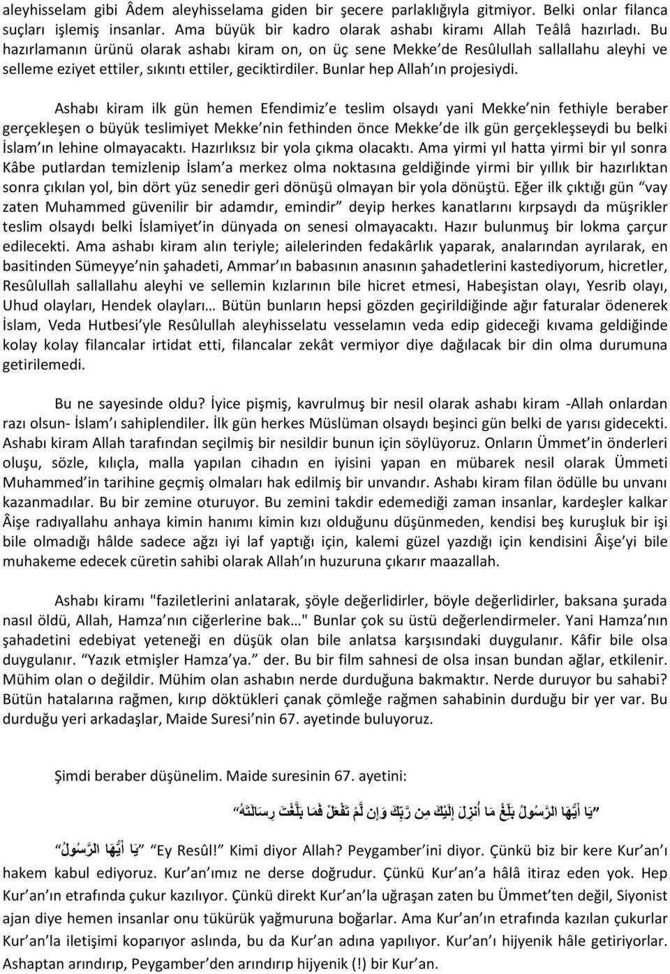 Ashabı kiram ilk gün hemen Efendimiz e teslim olsaydı yani Mekke nin fethiyle beraber gerçekleşen o büyük teslimiyet Mekke nin fethinden önce Mekke de ilk gün gerçekleşseydi bu belki İslam ın lehine