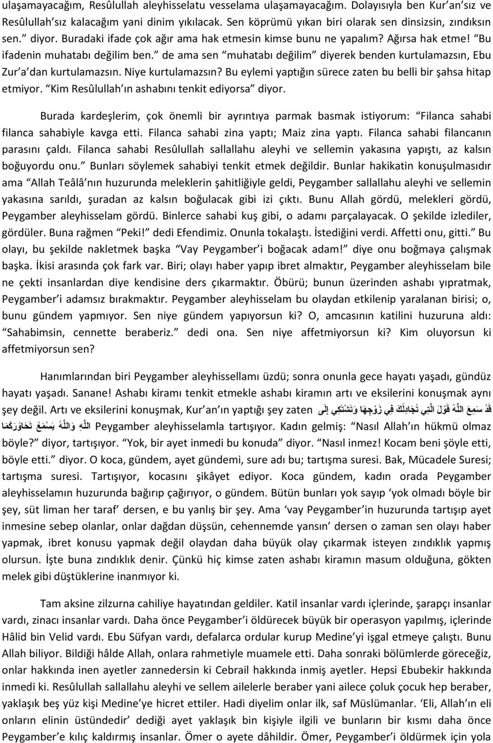 de ama sen muhatabı değilim diyerek benden kurtulamazsın, Ebu Zur a dan kurtulamazsın. Niye kurtulamazsın? Bu eylemi yaptığın sürece zaten bu belli bir şahsa hitap etmiyor.