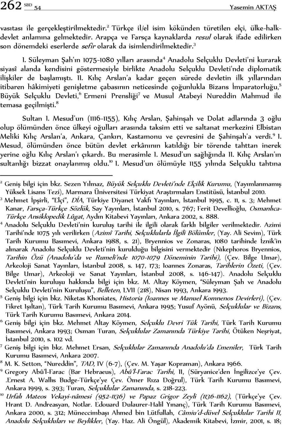 Süleyman Şah ın 1075-1080 yılları arasında 4 Anadolu Selçuklu Devleti ni kurarak siyasî alanda kendisini göstermesiyle birlikte Anadolu Selçuklu Devleti nde diplomatik ilişkiler de başlamıştı. II.