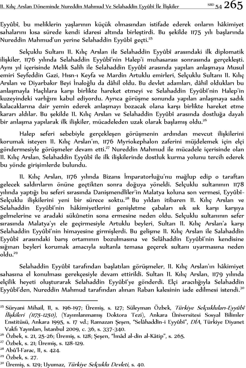 Kılıç Arslan ile Selahaddin Eyyûbî arasındaki ilk diplomatik ilişkiler, 1176 yılında Selahaddin Eyyûbî nin Halep i muhasarası sonrasında gerçekleşti.