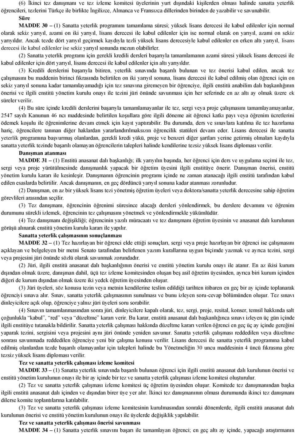 Süre MADDE 30 (1) Sanatta yeterlik programını tamamlama süresi; yüksek lisans derecesi ile kabul edilenler için normal olarak sekiz yarıyıl, azami on iki yarıyıl, lisans derecesi ile kabul edilenler