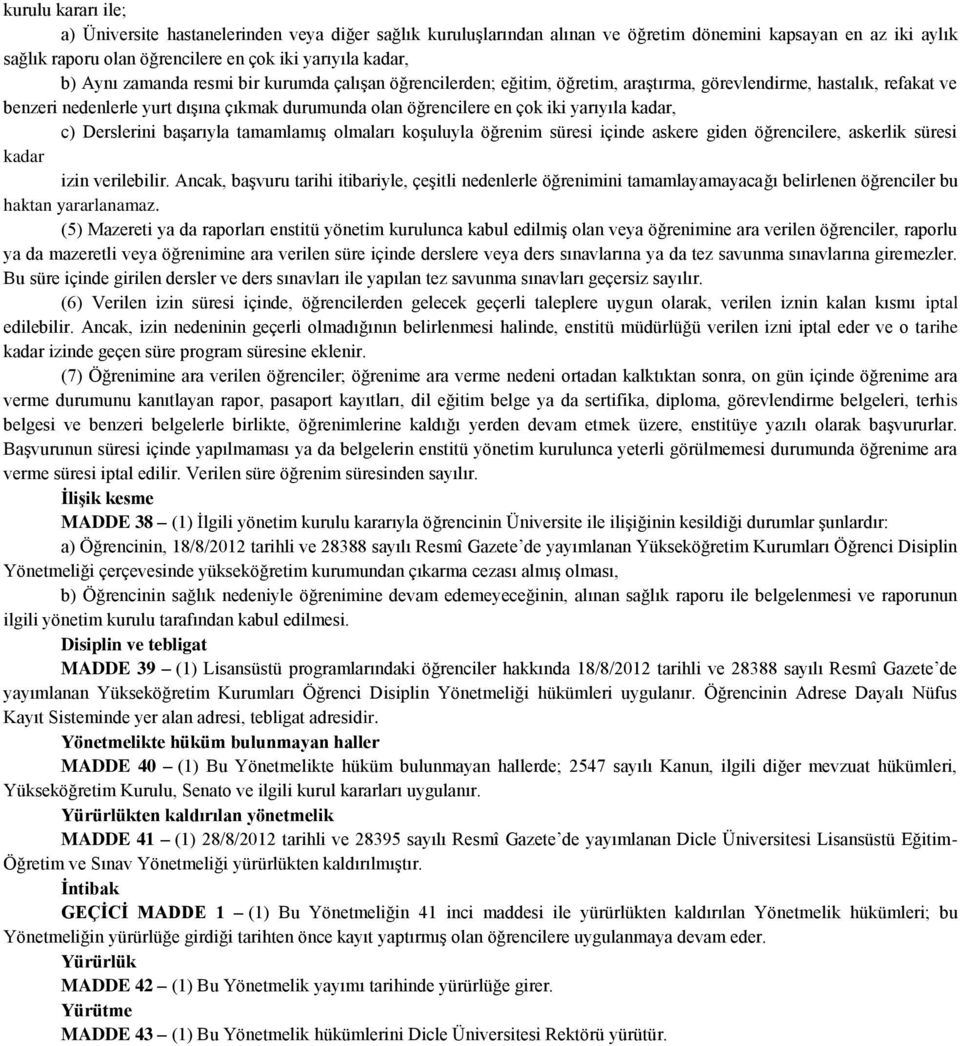 yarıyıla kadar, c) Derslerini başarıyla tamamlamış olmaları koşuluyla öğrenim süresi içinde askere giden öğrencilere, askerlik süresi kadar izin verilebilir.