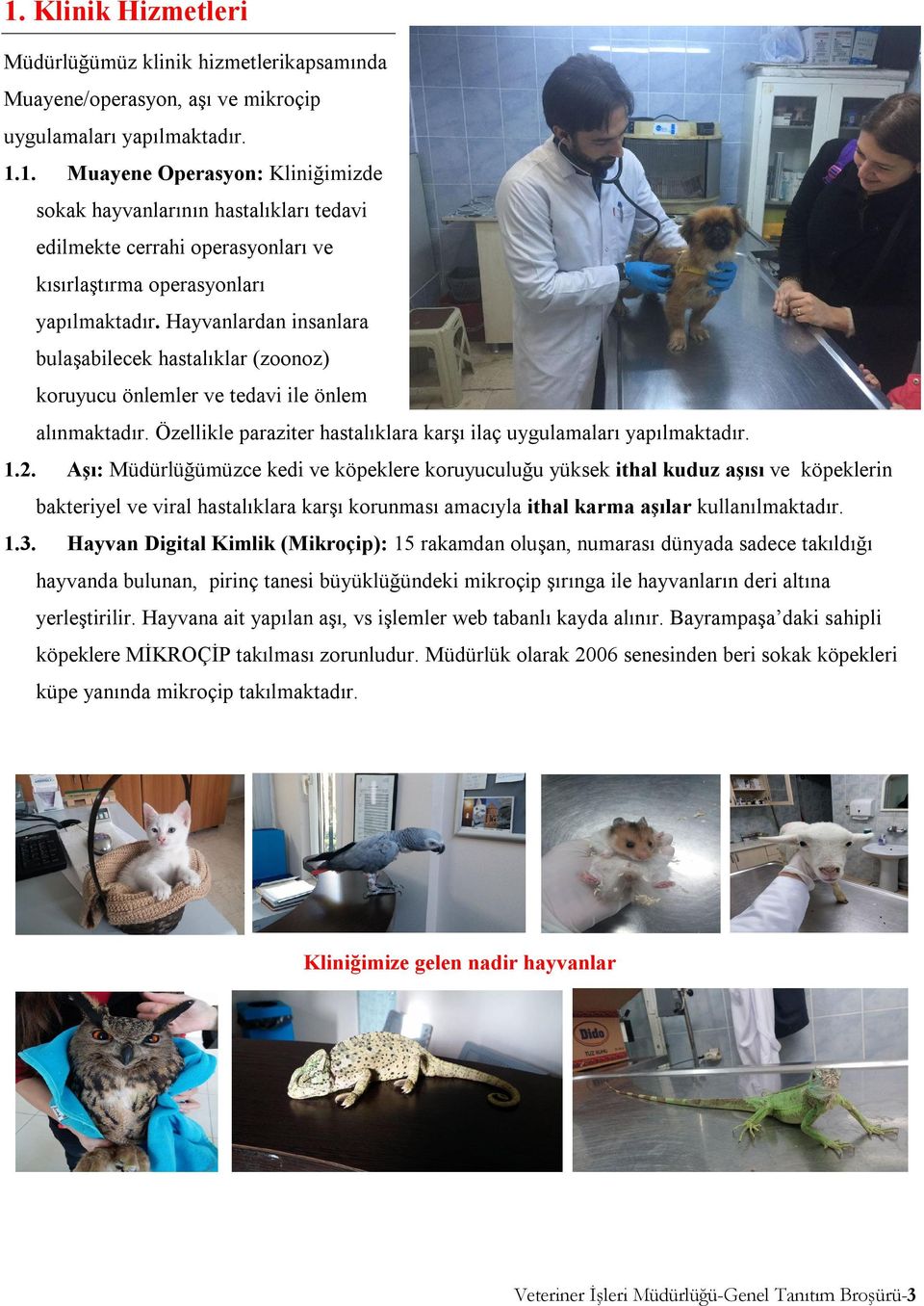 Aşı: Müdürlüğümüzce kedi ve köpeklere koruyuculuğu yüksek ithal kuduz aşısı ve köpeklerin bakteriyel ve viral hastalıklara karşı korunması amacıyla ithal karma aşılar kullanılmaktadır. 1.3.