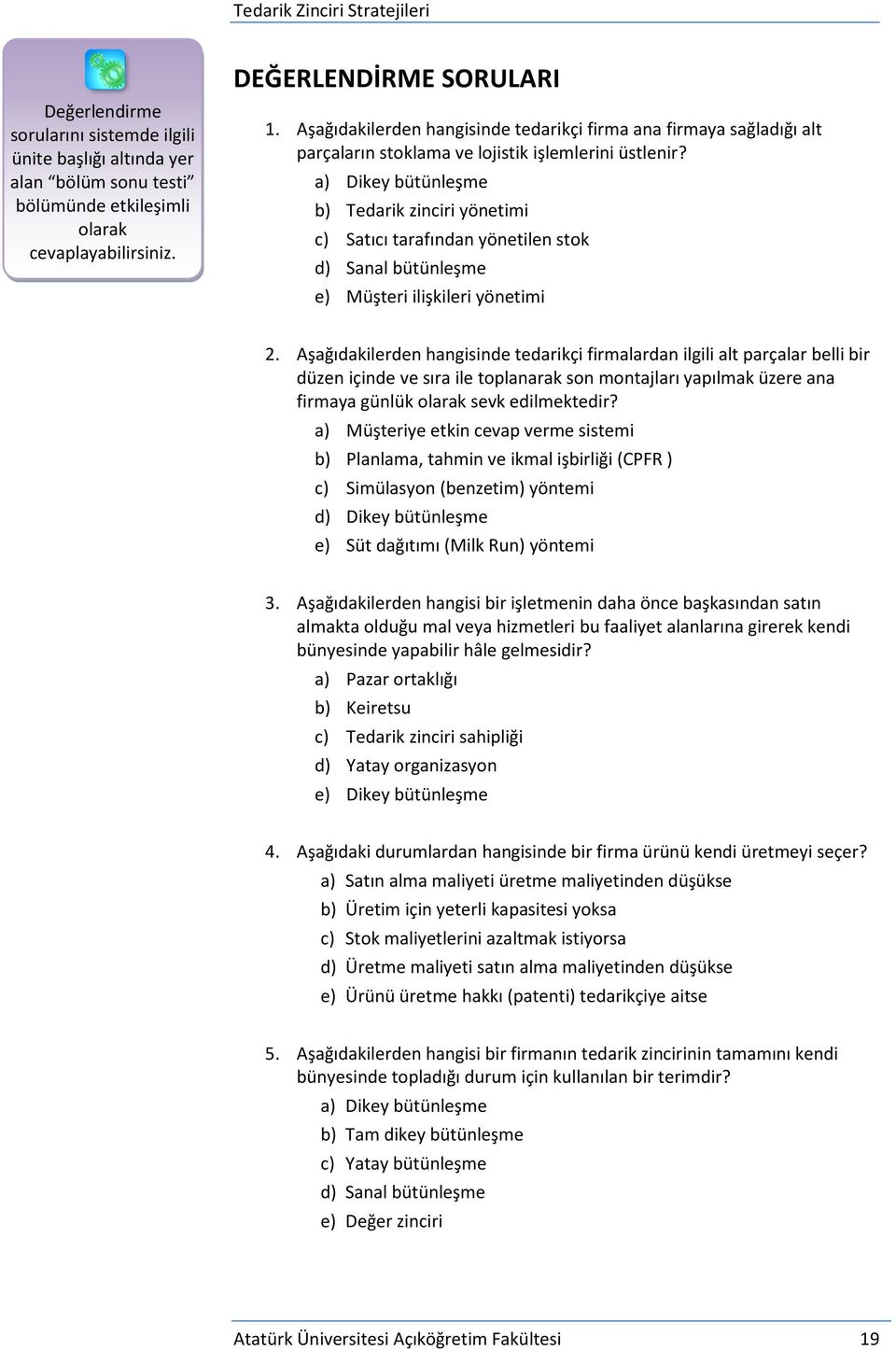 a) Dikey bütünleşme b) Tedarik zinciri yönetimi c) Satıcı tarafından yönetilen stok d) Sanal bütünleşme e) Müşteri ilişkileri yönetimi 2.