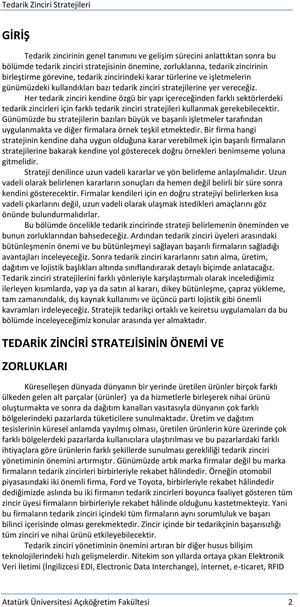 Her tedarik zinciri kendine özgü bir yapı içereceğinden farklı sektörlerdeki tedarik zincirleri için farklı tedarik zinciri stratejileri kullanmak gerekebilecektir.