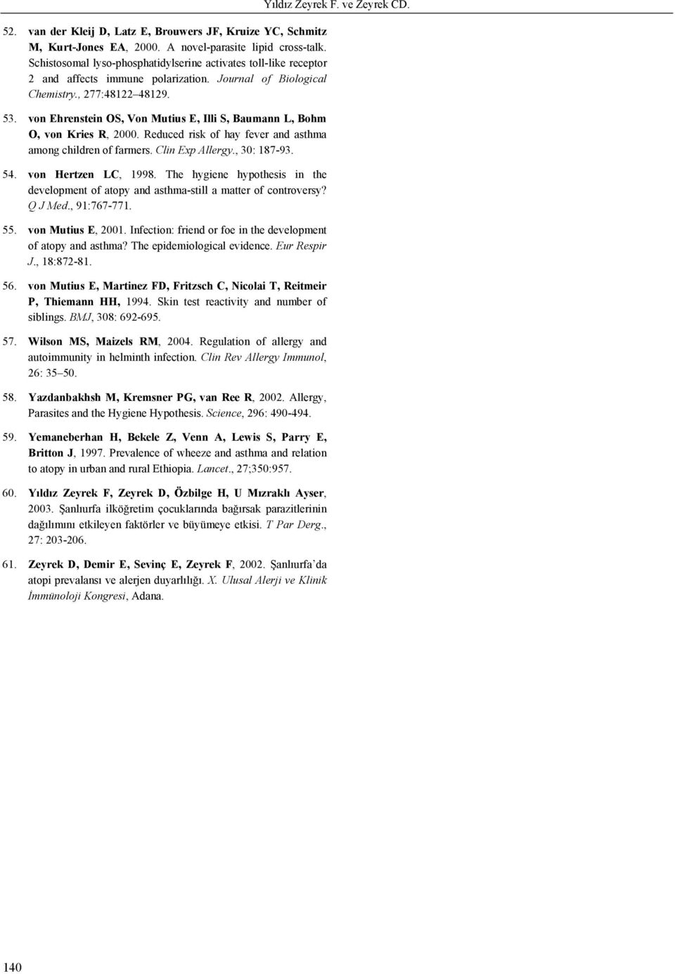 von Ehrenstein OS, Von Mutius E, Illi S, Baumann L, Bohm O, von Kries R, 2000. Reduced risk of hay fever and asthma among children of farmers. Clin Exp Allergy., 30: 187-93. 54. von Hertzen LC, 1998.